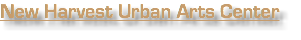 New Harvest Urban Arts Center