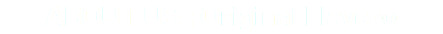 ABOUT US : Original Flavor® 