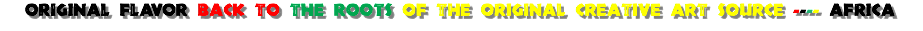 original flavor back to the roots of THE original CREATIVE ART source ---- aFRICA
