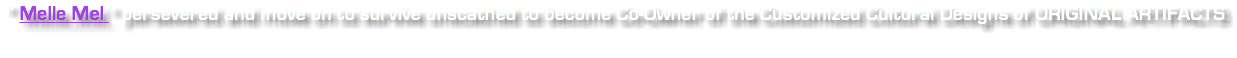 “ Melle Mel ” persevered and move on to survive unscathed to become Co-Owner of the Customized Cultural Designs of ORIGINAL ARTIFACTS 